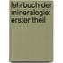 Lehrbuch der Mineralogie: erster Theil