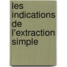 Les Indications De L'Extraction Simple by Louis De Wecker