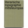 Literarische Topographie Mitteleuropas door Irina Frey