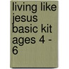 Living Like Jesus Basic Kit Ages 4 - 6 by Gospel Light