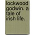 Lockwood Godwin. A tale of Irish life.