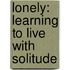 Lonely: Learning To Live With Solitude