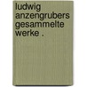 Ludwig Anzengrubers gesammelte werke . by Anzengruber Ludwig