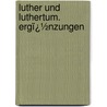 Luther Und Luthertum. Ergï¿½Nzungen door Heinrich Denifle