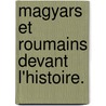 Magyars Et Roumains Devant L'Histoire. door Sa Ndor Bertha