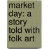 Market Day: A Story Told With Folk Art