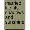 Married Life: Its Shadows and Sunshine door Timothy Shay Arthur