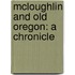 Mcloughlin And Old Oregon: A Chronicle