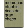 Memorias Etnohist Ricas del Gran Chaco by Ezequiel Ru Z. Moras