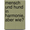 Mensch Und Hund in Harmonie, Aber Wie? door Bernd Wehrum