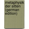 Metaphysik Der Sitten (German Edition) by Immanual Kant