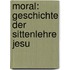 Moral: Geschichte Der Sittenlehre Jesu