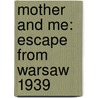 Mother And Me: Escape From Warsaw 1939 by Julian Padowicz