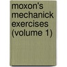 Moxon's Mechanick Exercises (Volume 1) door Joseph Moxon