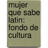 Mujer Que Sabe Latin: Fondo de Cultura