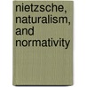 Nietzsche, Naturalism, and Normativity door Robertson