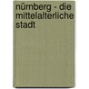 Nürnberg - die mittelalterliche Stadt by Martin Schieber