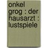 Onkel Grog : Der Hausarzt : Lustspiele