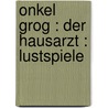 Onkel Grog : Der Hausarzt : Lustspiele door Rodney L. Moser