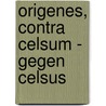 Origenes, Contra Celsum - Gegen Celsus by Origenes
