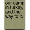 Our Camp in Turkey, and the way to it. door Marianne Postans