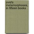 Ovid's Metamorphoses, in fifteen books