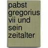Pabst Gregorius Vii Und Sein Zeitalter door A. Fr. 1803-1861 Gfrörer