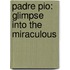Padre Pio: Glimpse Into the Miraculous