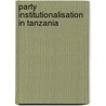 Party Institutionalisation in Tanzania door Consolata Raphael