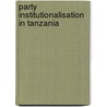 Party Institutionalisation in Tanzania by Consolata Raphael