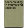 Peacebuilding in Traumatized Societies door Barry Hart