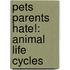 Pets Parents Hate!: Animal Life Cycles
