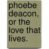 Phoebe Deacon, or The Love that Lives. by Hude Myddleton