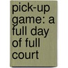 Pick-Up Game: A Full Day of Full Court door Authors Various