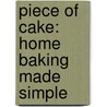 Piece of Cake: Home Baking Made Simple by David Muniz