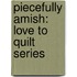 Piecefully Amish: Love to Quilt Series
