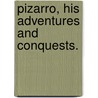 Pizarro, his adventures and conquests. by George Towle