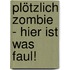 Plötzlich Zombie - Hier ist was faul!