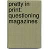 Pretty In Print: Questioning Magazines by Stergios Botzakis