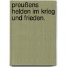 Preußens Helden im Krieg und Frieden. door Friedrich Christoph Förster