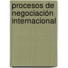 Procesos de negociación internacional by Juan Enrique EgañA. Gonzalez