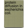 Protein Diffusion in Escherichia Coli. by Kristin M. Slade