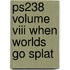 Ps238 Volume Viii When Worlds Go Splat