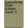 Querschnitte 2008 - Frühjahr (Band 1) door Wolfgang Ing. Bader