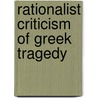 Rationalist Criticism Of Greek Tragedy by James E. Ford