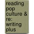 Reading Pop Culture & Re: Writing Plus