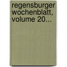 Regensburger Wochenblatt, Volume 20... by Regensburg