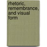 Rhetoric, Remembrance, and Visual Form by Anne Teresa Demo