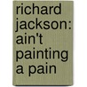Richard Jackson: Ain't Painting a Pain by Dennis Szakacs