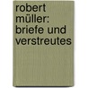 Robert Müller: Briefe und Verstreutes door Robert Muller